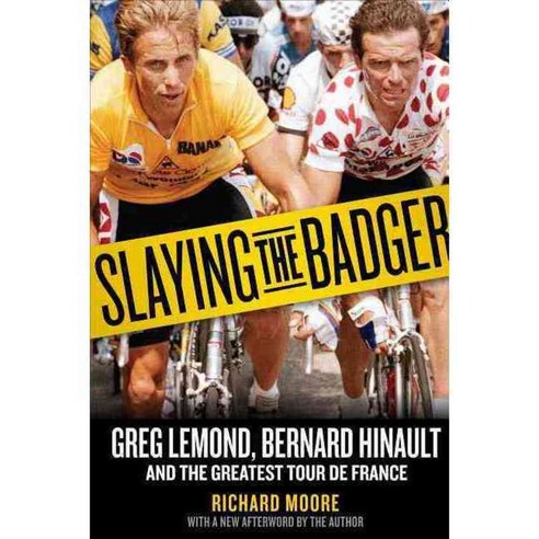 Slaying The Badger Greg Lemond Bernard Hinault And The Greatest Tour