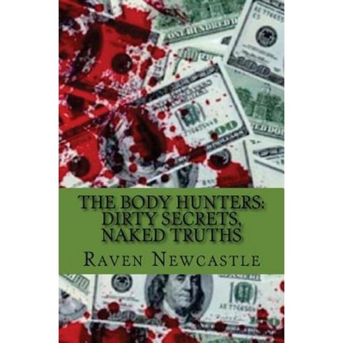 The Body Hunters Dirty Secrets Naked Truths Paperback Createspace