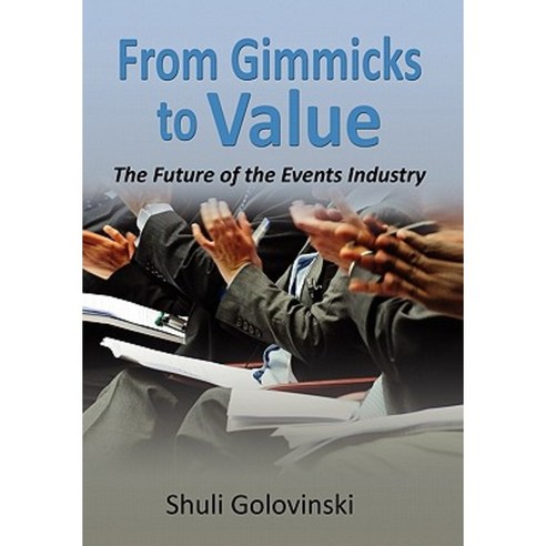 From Gimmicks To Value The Future Of The Events Industry Paperback