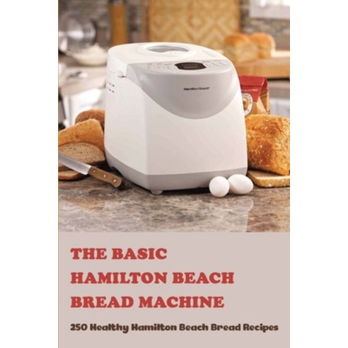 The Basic Hamilton Beach Bread Machine Healthy Hamilton Beach