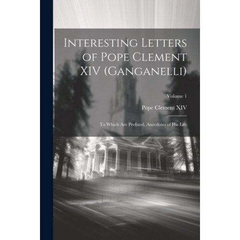 Interesting Letters Of Pope Clement Xiv Ganganelli To Which