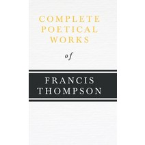 (영문도서) Complete Poetical Works of Francis Thompson: With a Chapter from Francis Thompson Essays 19... Hardcover, Brooks Press, English, 9781443732239