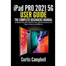 (영문도서) iPad Pro 2021 5G User Guide: The Complete Beginners Manual to Master the New iPad Pro 2021 (5... Paperback, Independently Published, English, 9798749477993