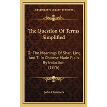 The Question Of Terms Simplified: Or The Meanings Of Shan Ling And Ti In Chinese Made Plain By Ind... Hardcover, Kessinger Publishing