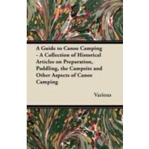 A Guide to Canoe Camping - A Collection of Historical Articles on Preparation Paddling the Ca..., A Guide to Canoe Camping - A.., Various(저),Streeter Press, Streeter Press