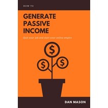 (영문도서) How to Generate Passive Income: Quit Your Job and Start Your Online Empire Paperback, Independently Published, English, 9781695936171