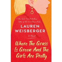 Where the Grass Is Green and the Girls Are Pretty:, Where the Grass Is Green and.., Weisberger, Lauren(저),Random.., Random House