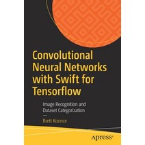 (영문도서) Convolutional Neural Networks with Swift for Tensorflow: Image Recognition and Dataset Categorization Paperback, Apress, English, 9781484261675