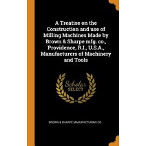 (영문도서) A Treatise on the Construction and use of Milling Machines Made by Brown & Sharpe mfg. co. P... Hardcover, Franklin Classics, English, 9780342853632