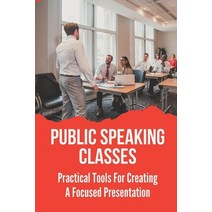 (영문도서) Public Speaking Classes: Practical Tools For Creating A Focused Presentation: Public Speaking... Paperback, Independently Published