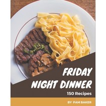 150 Friday Night Dinner Recipes: A Highly Recommended Friday Night Dinner Cookbook Paperback, Independently Published