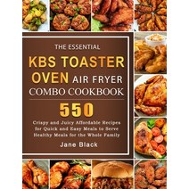 (영문도서) The Essential KBS Toaster Oven Air Fryer Combo Cookbook: 550 Crispy and Juicy Affordable Reci... Hardcover, Jane Black, English, 9781803209906