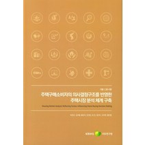 주택구매소비자의 의사결정구조를 반영한 주택시장 분석 체계 구축, 주택구매소비자의 의사결정구조를 반영한 주택시장 분석.., 박천규(저),국토연구원, 국토연구원