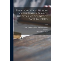 (영문도서) Transportation Section of the Master Plan of the City and County of San Francisco: Drafts of ... Paperback, Hassell Street Press, English, 9781014638977