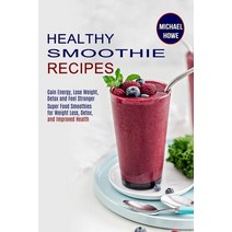 Healthy Smoothie Recipes: Super Food Smoothies for Weight Loss Detox and Improved Health (Gain Ene... Paperback, Alex Howard, English, 9781990169816