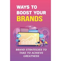 (영문도서) Ways To Boost Your Brands: Brand Strategies To Take To Achieve Greatness: Brand Marketing Str... Paperback, Independently Published, English, 9798471051508
