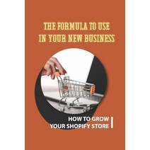 (영문도서) The Formula To Use In Your New Business: How To Grow Your Shopify Store: Searching For Profit... Paperback, Independently Published, English, 9798450080260