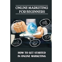 (영문도서) Online Marketing For Beginners: How To Get Started In Online Marketing: How To Position Yourself Paperback, Independently Published, English, 9798473169058