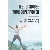 (영문도서) Tips To Choose Your Superpower: Exploring The Way To Live Life More Fully: How To Push Forward Paperback, Independently Published, English, 9798533503464