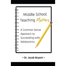 Middle School Teaching Matters: A Commonsense Approach to Succeeding with Adolescents Paperback, Independently Published