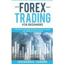 Forex Trading For Beginners The Ultimate Strategies On How To Profit In Trading And Generate Passive... Paperback, Leonardo Turner, English, 9781393498773