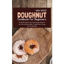 (영문도서) Doughnut Cookbook for Beginners: Top Health Delicious Easy Donut Recipes Ready for Your Ove... Hardcover, Mya Wood, English, 9781801710947