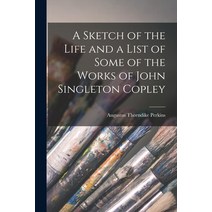 (영문도서) A Sketch of the Life and a List of Some of the Works of John Singleton Copley Paperback, Legare Street Press, English, 9781017512304