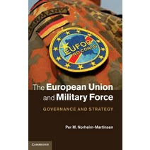 (영문도서) The European Union and Military Force: Governance and Strategy Hardcover, Cambridge University Press, English, 9781107028906