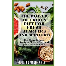 (영문도서) The Power of Fruits Diet for Fresh Starters and Masters: Get Sound Lose Weight With a Natur... Paperback, Independently Published, English, 9798524354624