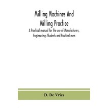 (영문도서) Milling machines and milling practice; A Practical manual for the use of Manufacturers Engin... Paperback, Alpha Edition, English, 9789390359035