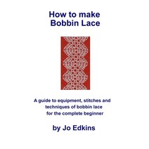(영문도서) How to make Bobbin Lace: A guide to the equipment stitches and techniques of bobbin lace for... Paperback, Createspace Independent Pub...