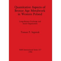 (영문도서) Quantitative Aspects of Bronze Age Metalwork in Western Poland: Long-distance Exchange and So... Paperback, British Archaeological Repo..., English, 9780860544050