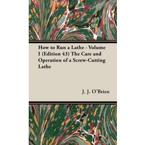 (영문도서) How to Run a Lathe - Volume I (Edition 43) The Care and Operation of a Screw-Cutting Lathe Hardcover, Old Hand Books, English, 9781528771474