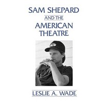 Sam Shepard and the American Theatre Paperback, Praeger Publishers