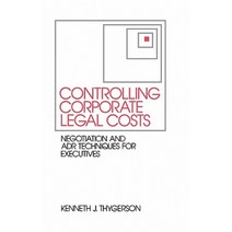 Controlling Corporate Legal Costs: Negotiation and Adr Techniques for Executives Hardcover, Quorum Books