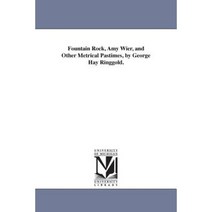 Fountain Rock Amy Wier and Other Metrical Pastimes by George Hay Ringgold. Paperback, University of Michigan Library