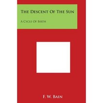 The Descent of the Sun: A Cycle of Birth Paperback, Literary Licensing, LLC