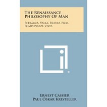 The Renaissance Philosophy of Man: Petrarca Valla Ficino Pico Pomponazzi Vives Hardcover, Literary Licensing, LLC