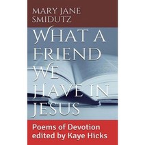 What a Friend We Have in Jesus: Poems of Devotion Edited by Kaye Hicks Paperback, Createspace Independent Publishing Platform