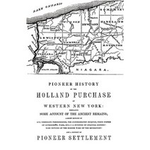 Pioneer History of the Holland Land Purchase of Western New York Embracing Some Account of the Ancient Remains Paperback, Land of Promise