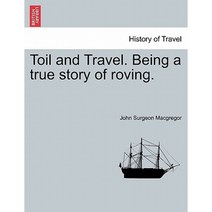 Toil and Travel. Being a True Story of Roving. Paperback, British Library, Historical Print Editions