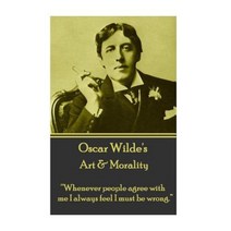 Oscar Wilde - Art & Morality: Whenever People Agree with Me I Always Feel I Must Be Wrong. Paperback, Word to the Wise