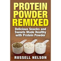 Protein Powder Remixed: Delicious Snacks and Sweets Made Healthy with Protein Powder Paperback, Createspace Independent Publishing Platform