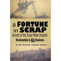 A Fortune in Scrap - Secrets of the Scrap Metal Industry Paperback, Createspace Independent Publishing Platform