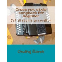 Cross Row Style Songbook for Beginner: C/F Diatonic Accordion Paperback, Createspace Independent Publishing Platform