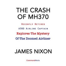 The Crash of Mh370: Recently Retired A380 Airline Captain Explores the Mystery of the Doomed Airliner Paperback, Crammondmedia