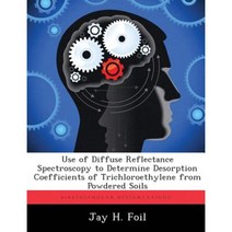 Use of Diffuse Reflectance Spectroscopy to Determine Desorption Coefficients of Trichloroethylene from Powdered Soils Paperback, Biblioscholar