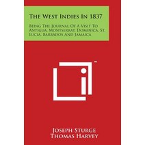 The West Indies in 1837: Being the Journal of a Visit to Antigua Montserrat Dominica St. Lucia Barbados and Jamaica Paperback, Literary Licensing, LLC