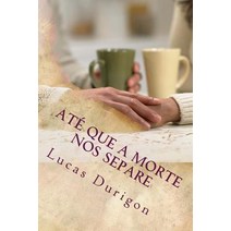 Ate Que a Morte Nos Separe: Curso Para Noivos E Casais Paperback, Createspace Independent Publishing Platform