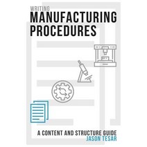 Writing Manufacturing Procedures: A Content and Structure Guide Paperback, Createspace Independent Publishing Platform